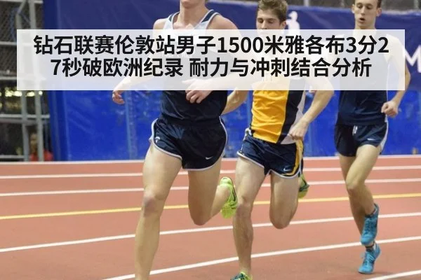 钻石联赛伦敦站男子1500米雅各布3分27秒破欧洲纪录 耐力与冲刺结合分析（j9 game）