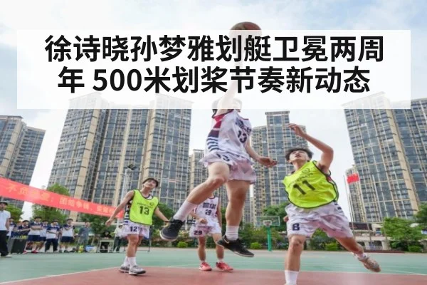 徐诗晓孙梦雅划艇卫冕两周年 500米划桨节奏新动态（jiuyouhui）
