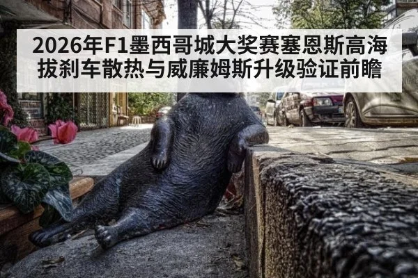2026年F1墨西哥城大奖赛塞恩斯高海拔刹车散热与威廉姆斯升级验证前瞻(jiuyouhui)